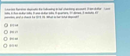 Lourdes ftambrur deposit the falowing in her chacking assount 3 ten dolter I pov
hale, 6 five duller bille, 9 ano doltar bille, 9 querters, 11 dimes, 2 niclets, 47
pennies, and a check for $19.76. What is her total deposit?
9/2 46
69921
§97 68
§/2.92