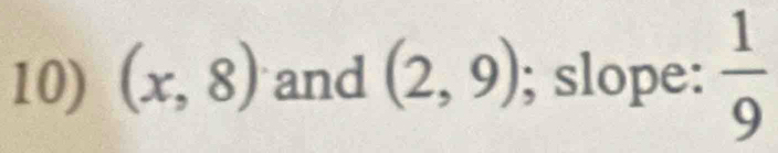 (x,8) and (2,9); slope:  1/9 