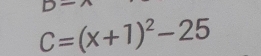 D-
C=(x+1)^2-25