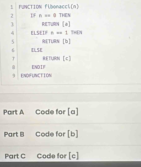 Solved: FUNCTION fibonacci(n) 2 IF n==θ THEN 3 RETURN [a] 4 ELSEIF n==1 ...