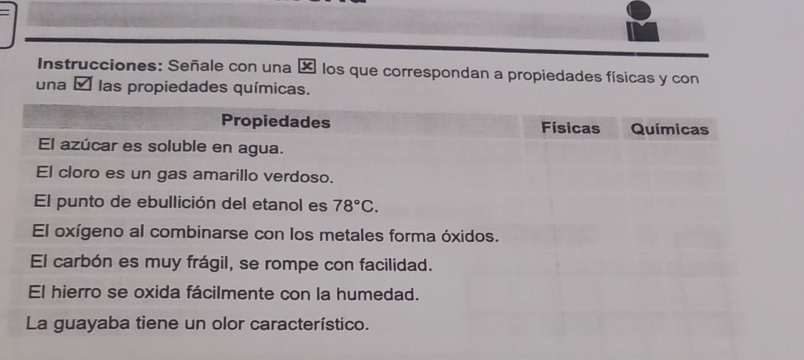 Instrucciones: Señale con una é los que correspondan a propiedades físicas y con
una é las propiedades químicas.