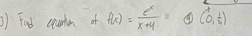 ) Find cquation of f(x)= e^x/x+4  ④ (0, 1/4 )