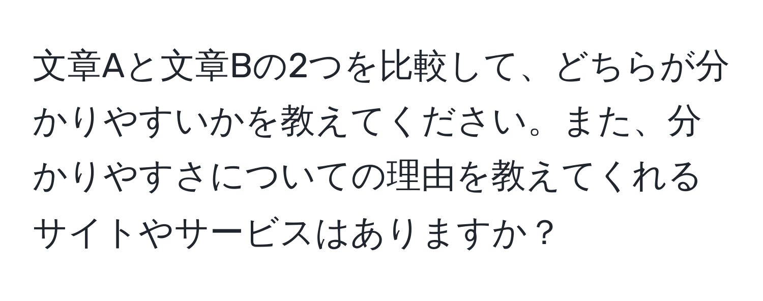 文章Aと文章Bの2つを比較して、どちらが分かりやすいかを教えてください。また、分かりやすさについての理由を教えてくれるサイトやサービスはありますか？