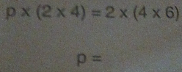 p* (2* 4)=2* (4* 6)
p=