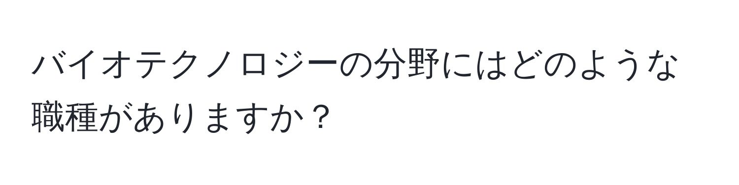 バイオテクノロジーの分野にはどのような職種がありますか？