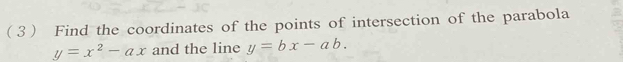 3 Find the coordinates of the points of intersection of the parabola
y=x^2-ax and the line y=bx-ab.