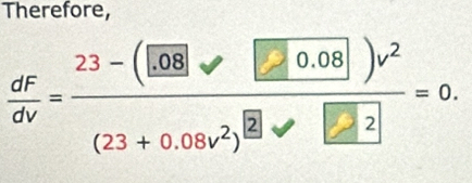 Therefore,
 dF/dv =frac 23-(□ 0.08)v^2(23+0.08v^2)^2=0.