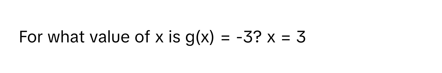 For what value of x is g(x) = -3? x = 3