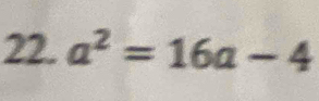 a^2=16a-4