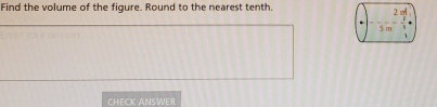 Find the volume of the figure. Round to the nearest tenth.
2 m
$m
1 
CHECK ANSWER