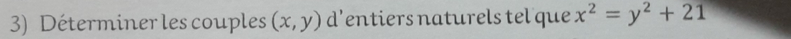 Déterminer les couples (x,y) d’entiers naturels tel que x^2=y^2+21