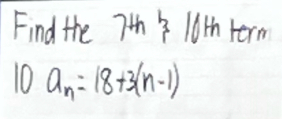 Find the 7th 3 16th term
10a_n=18+3(n-1)