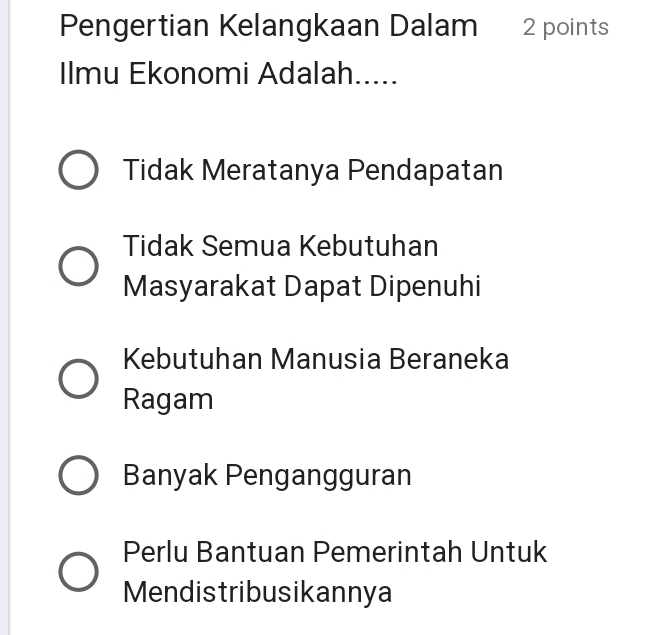 Pengertian Kelangkaan Dalam 2 points
Ilmu Ekonomi Adalah.....
Tidak Meratanya Pendapatan
Tidak Semua Kebutuhan
Masyarakat Dapat Dipenuhi
Kebutuhan Manusia Beraneka
Ragam
Banyak Pengangguran
Perlu Bantuan Pemerintah Untuk
Mendistribusikannya