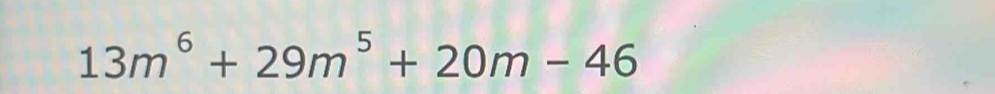 13m^6+29m^5+20m-46