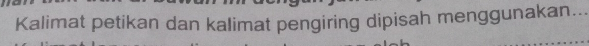 Kalimat petikan dan kalimat pengiring dipisah menggunakan...