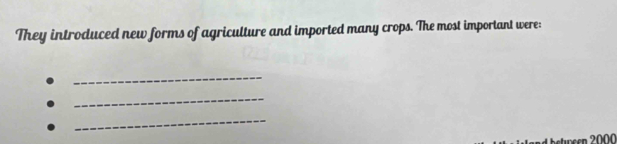 They introduced new forms of agriculture and imported many crops. The most important were: 
_ 
_ 
_ 
etween 2000