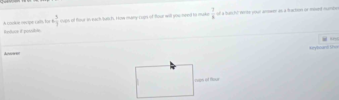Solved: A cookie recipe calls for 6 5/7 cups of flour in each batch ...