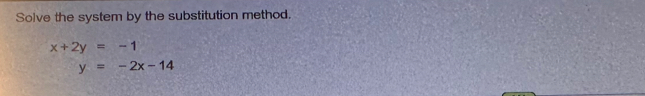Solve the system by the substitution method.
x+2y=-1
y=-2x-14