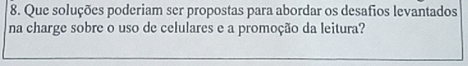 Que soluções poderiam ser propostas para abordar os desafios levantados 
na charge sobre o uso de celulares e a promoção da leitura?