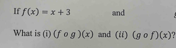 If f(x)=x+3 and 
What is (i) (fcirc g)(x) and (ii) (gcirc f)(x) ?