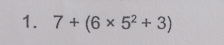 7+(6* 5^2+3)