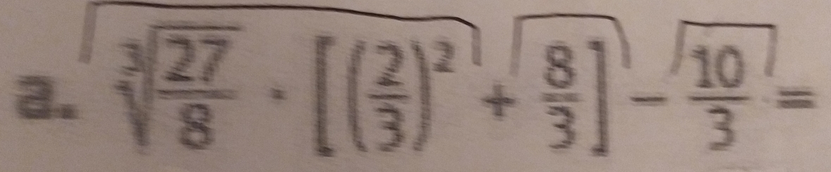 sqrt[3](frac 27)8· [( 2/3 )^2+ 8/3 ]- 10/3 =