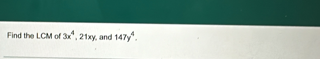 Find the LCM of 3x^4, 21xy , and 147y^4.