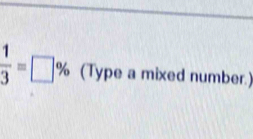  1/3 =□ % (Type a mixed number.)