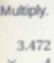 Multiply.
3.472