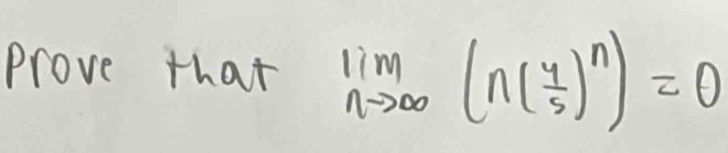 Prove that limlimits _nto ∈fty (n( 4/5 )^n)=0