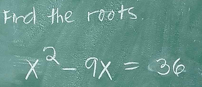 Fnd the roots
x^2-9x=36