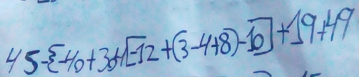 45- -40+30+[-12+(3-4+8)-10]+19+49