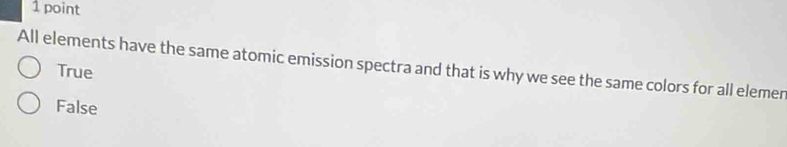 All elements have the same atomic emission spectra and that is why we see the same colors for all elemer
True
False