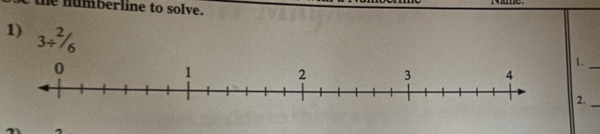 the numberline to solve. 
1) 3/^2/_6
1._ 
2._