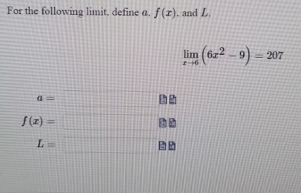 For the following limit, define a. f(x). and L.
limlimits _xto 6(6x^2-9)=207
a=□
f(x)=□°
L=□