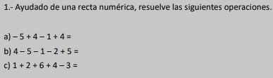 1.- Ayudado de una recta numérica, resuelve las siguientes operaciones. 
a) -5+4-1+4=
b) 4-5-1-2+5=
c) 1+2+6+4-3=