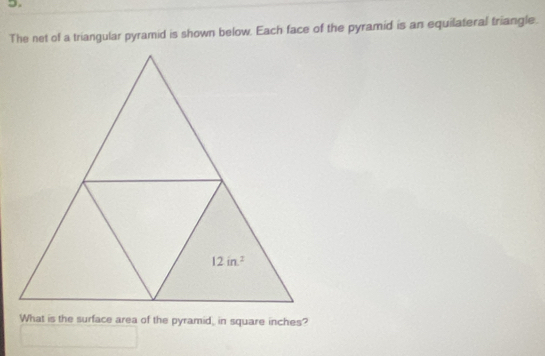 ə.
The net of a triangular pyramid is shown below. Each face of the pyramid is an equilateral triangle.
What is the surface area of the pyramid, in square inches?