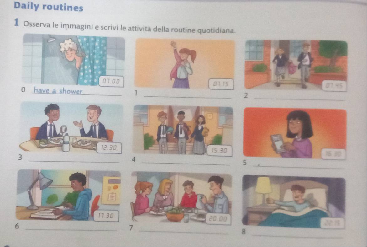 Daily routines 
1 Osserva le immagini e scrivi le attività della routine quotidiana. 
a shower_ 1 
_ 
_ 
_ 
4 
5 
_ 
8