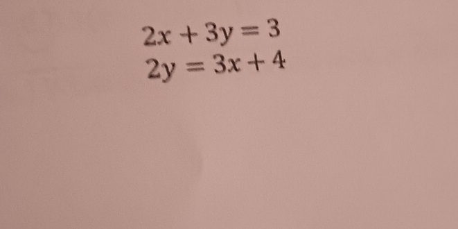 2x+3y=3
2y=3x+4