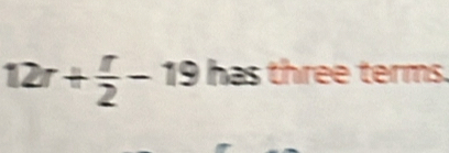 12r+ r/2 -19 has three terms.