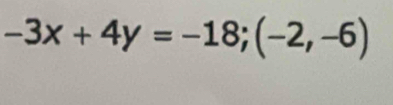 -3x+4y=-18; (-2,-6)