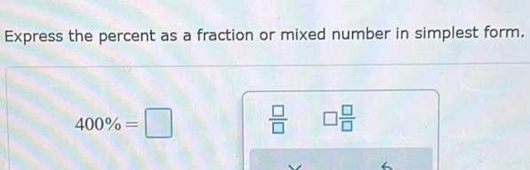 Express the percent as a fraction or mixed number in simplest form.
400% =□
 □ /□   □  □ /□  