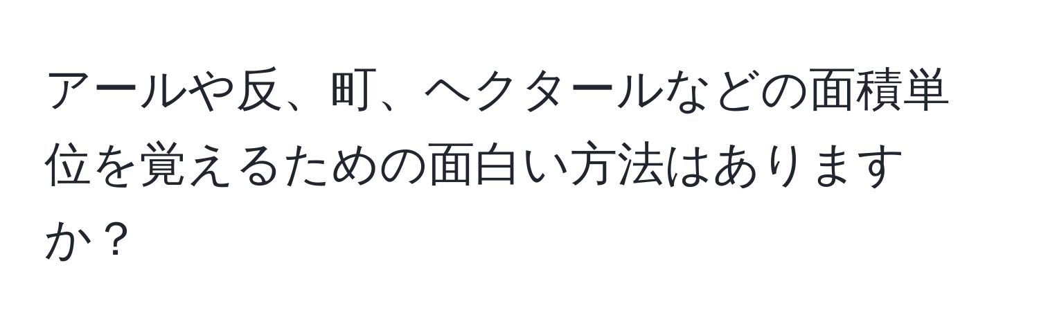 アールや反、町、ヘクタールなどの面積単位を覚えるための面白い方法はありますか？