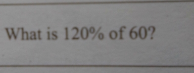 What is 120% of 60?