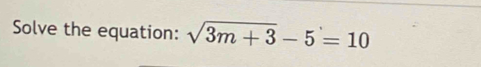 Solve the equation: sqrt(3m+3)-5=10