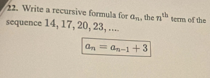 Write a recursive formula for a_n , the n^(th) term of the 
sequence 14, 17, 20, 23, ....
a_n=a_n-1+3