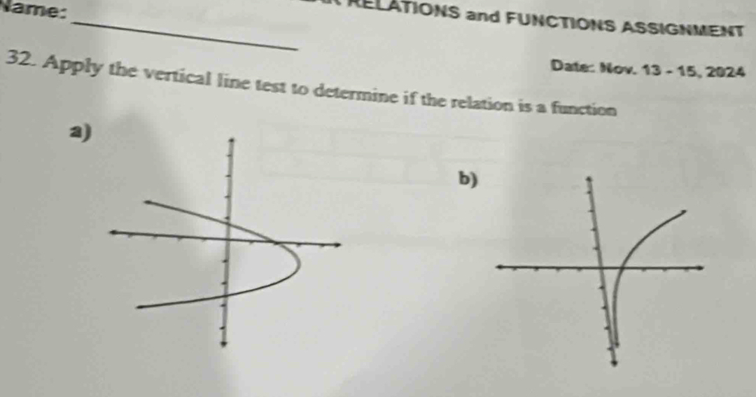 Name: 
_RELATIONS and FUNCTIONS ASSIGNMENT 
Date: Nov. 13 - 15, 2024 
32. Apply the vertical line test to determine if the relation is a function 
a) 
b