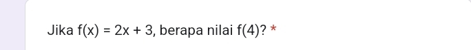 Jika f(x)=2x+3 , berapa nilai f(4) ? *