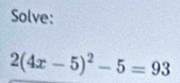 Solve:
2(4x-5)^2-5=93