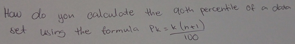 How do you calculate the 9oth percentile of a data 
set using the formula P_k= (k(n+1))/100 